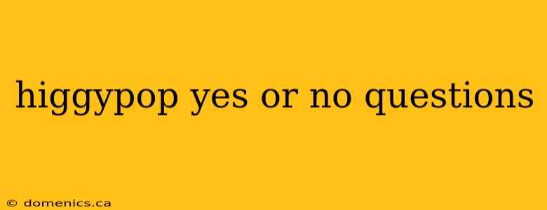 higgypop yes or no questions