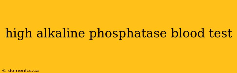 high alkaline phosphatase blood test