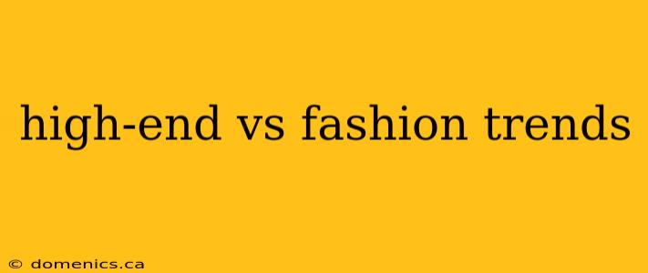 high-end vs fashion trends