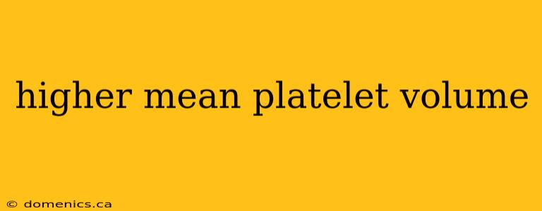 higher mean platelet volume