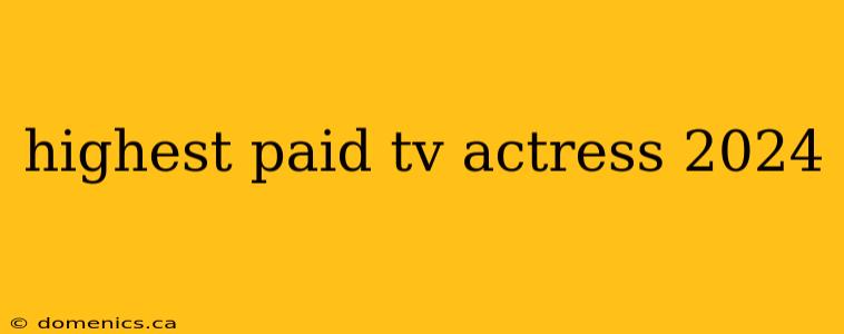 highest paid tv actress 2024