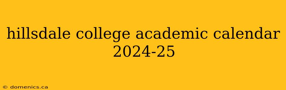 hillsdale college academic calendar 2024-25