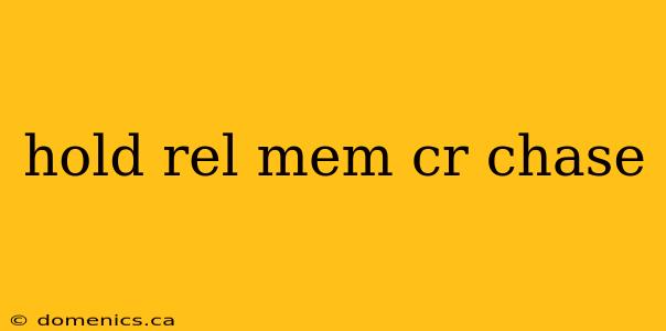 hold rel mem cr chase