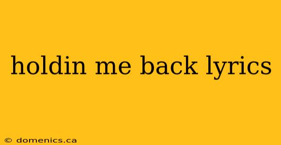 holdin me back lyrics