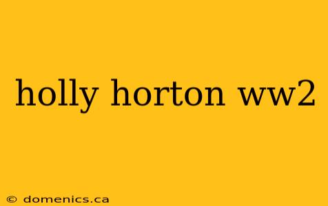 holly horton ww2