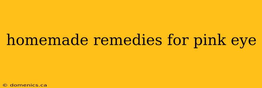 homemade remedies for pink eye