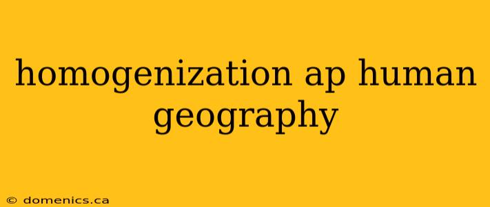 homogenization ap human geography