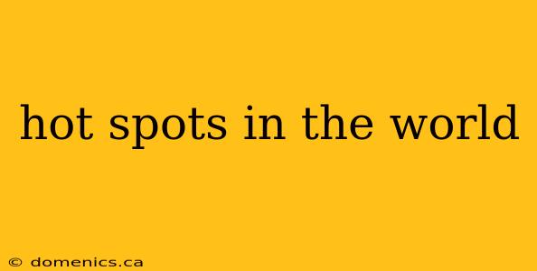 hot spots in the world