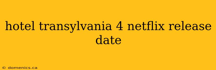 hotel transylvania 4 netflix release date