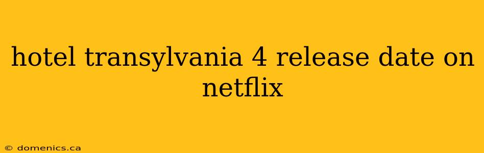 hotel transylvania 4 release date on netflix