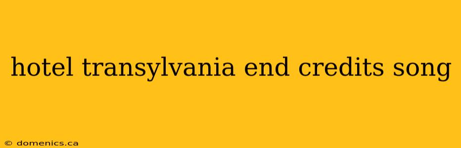 hotel transylvania end credits song