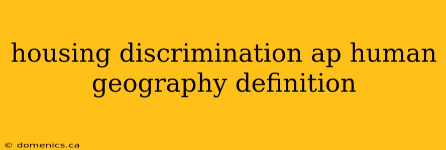 housing discrimination ap human geography definition