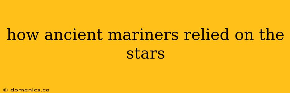 how ancient mariners relied on the stars
