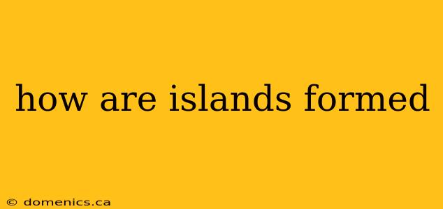 how are islands formed