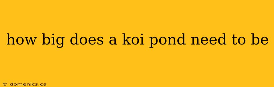 how big does a koi pond need to be