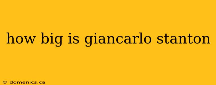 how big is giancarlo stanton