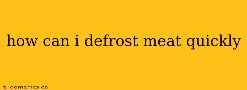 how can i defrost meat quickly