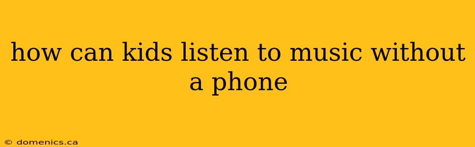 how can kids listen to music without a phone