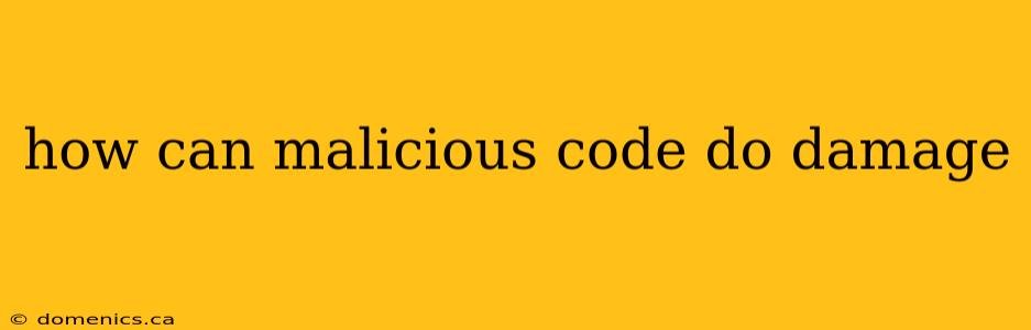 how can malicious code do damage