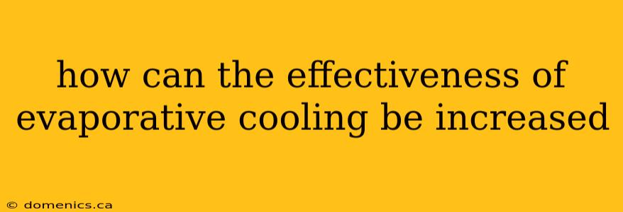 how can the effectiveness of evaporative cooling be increased