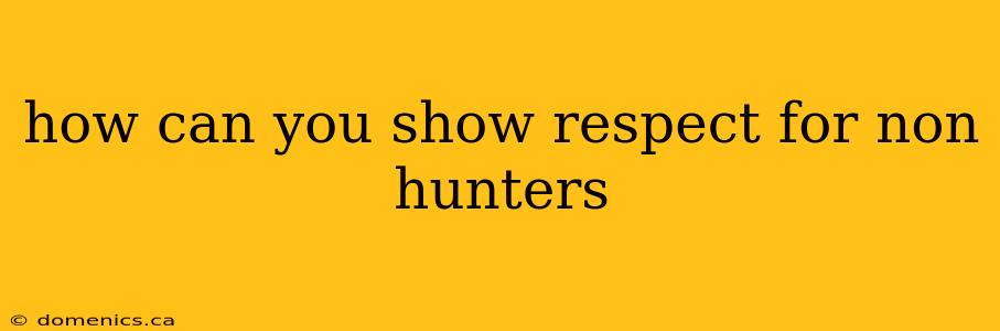 how can you show respect for non hunters