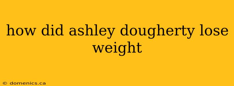 how did ashley dougherty lose weight