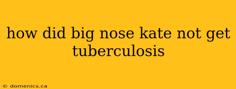 how did big nose kate not get tuberculosis