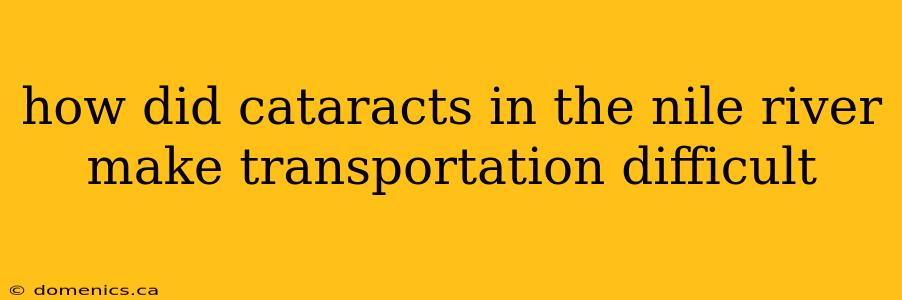 how did cataracts in the nile river make transportation difficult