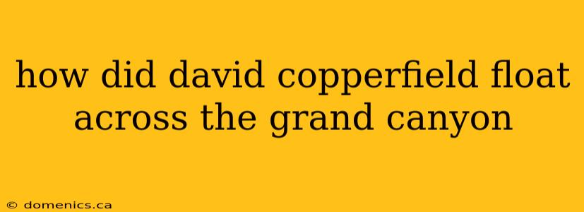 how did david copperfield float across the grand canyon