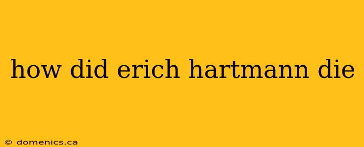 how did erich hartmann die