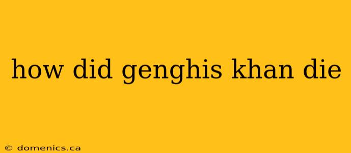 how did genghis khan die