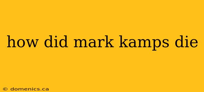 how did mark kamps die