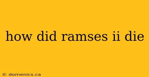 how did ramses ii die