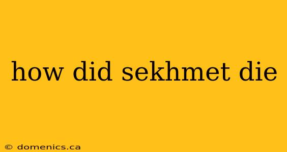 how did sekhmet die