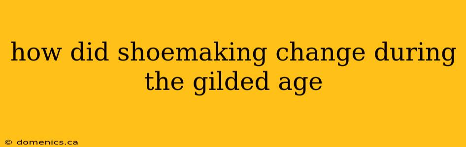 how did shoemaking change during the gilded age