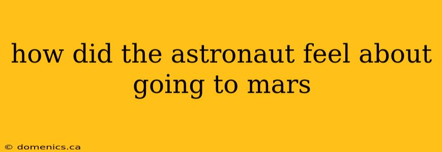 how did the astronaut feel about going to mars