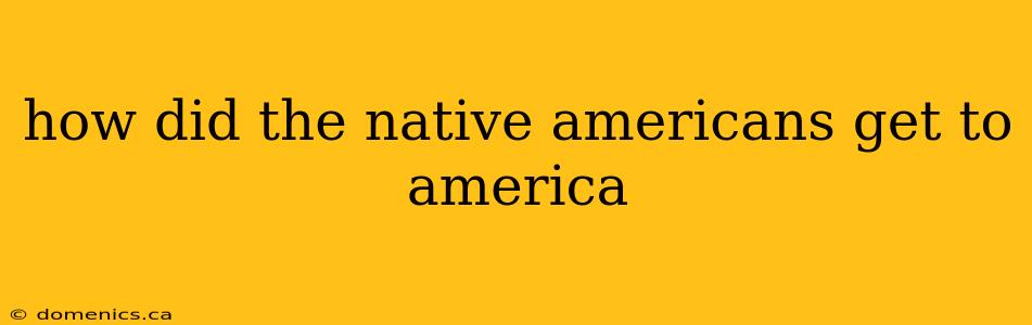 how did the native americans get to america