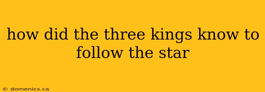 how did the three kings know to follow the star