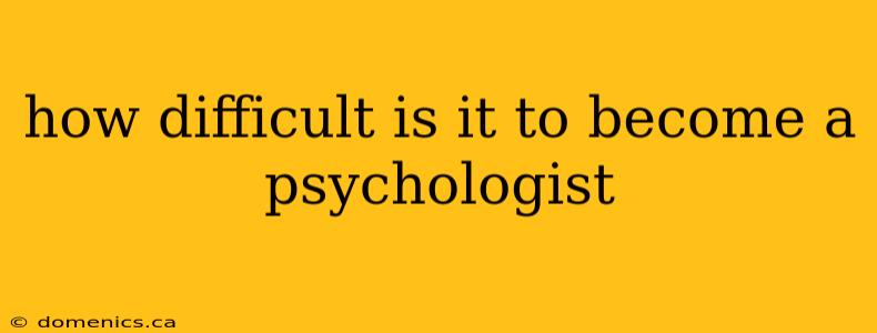 how difficult is it to become a psychologist