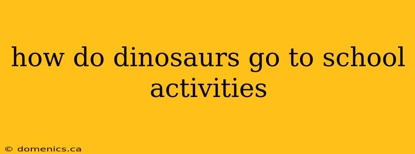 how do dinosaurs go to school activities