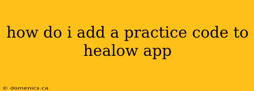 how do i add a practice code to healow app