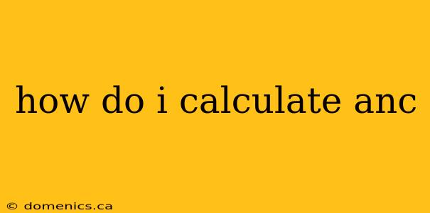 how do i calculate anc