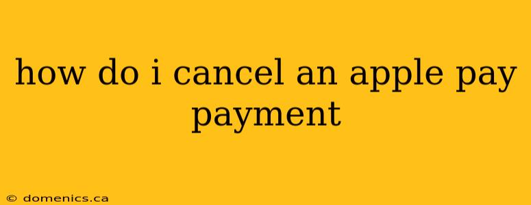 how do i cancel an apple pay payment