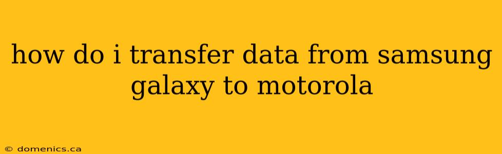 how do i transfer data from samsung galaxy to motorola