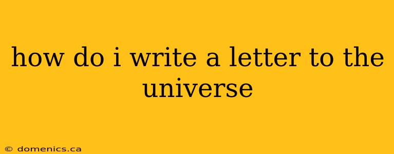 how do i write a letter to the universe