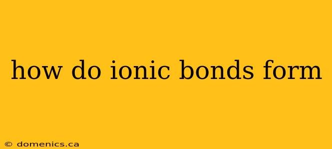 how do ionic bonds form