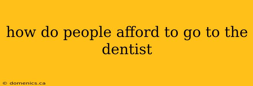 how do people afford to go to the dentist