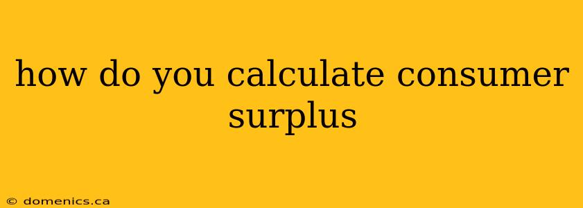 how do you calculate consumer surplus