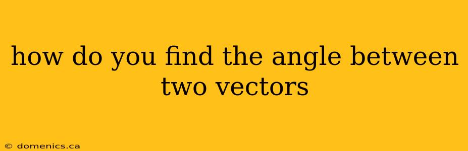 how do you find the angle between two vectors