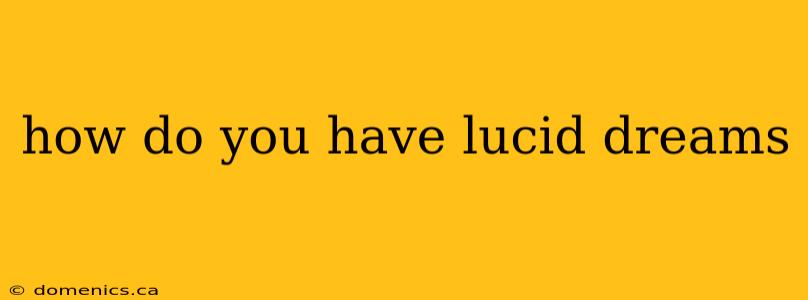 how do you have lucid dreams